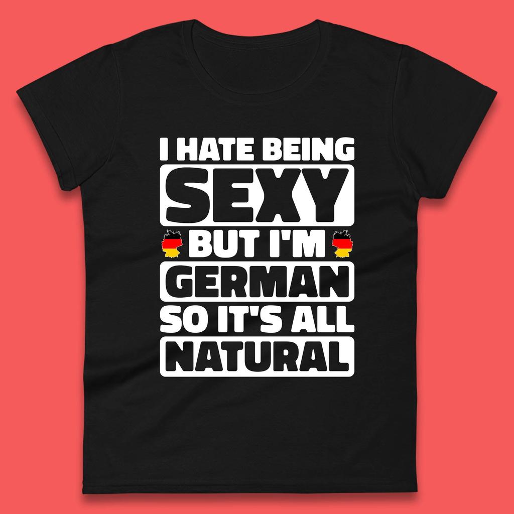 I Hate Being Sexy But I'm German So It's All Natural German Roots Germany Lover Womens Tee T Shirt Mens Tops Unisex Top