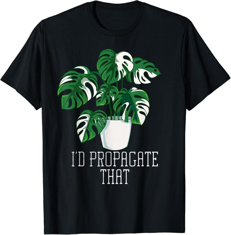 

I_d Propagate That Funny Crazy Plant Lady Monstera Deliciosa Gift Unisex T-Shirt 4XL