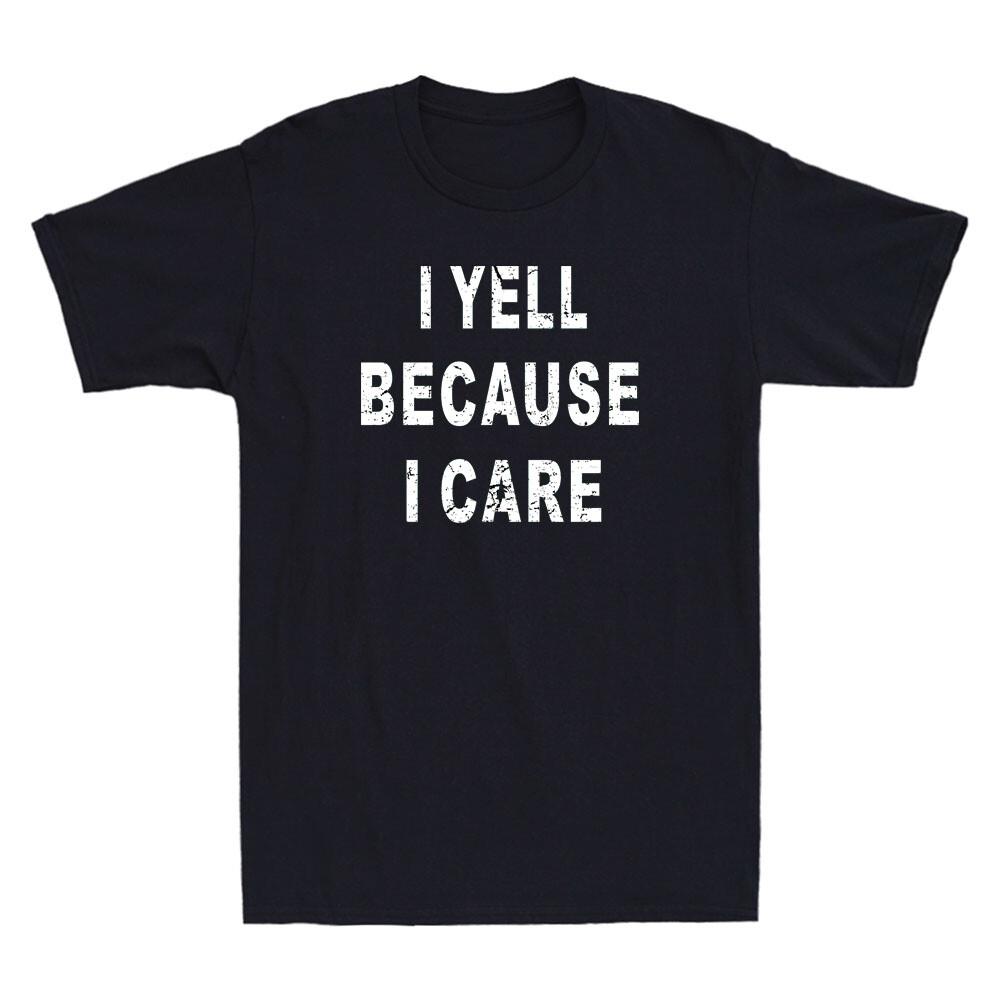 I Yell Because I Care Funny Sarcastic Quote Meme Joke Gift Vintage Men s T-Shirt XXXXL