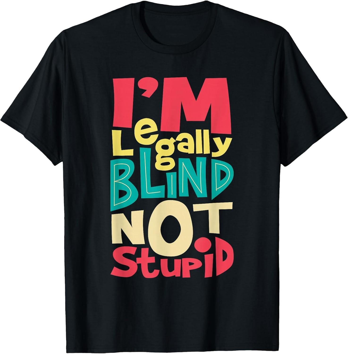 NEW LIMITED! I m Legally Blind Not Stupid - Blindness Visually Tee - MADE IN USA XXL