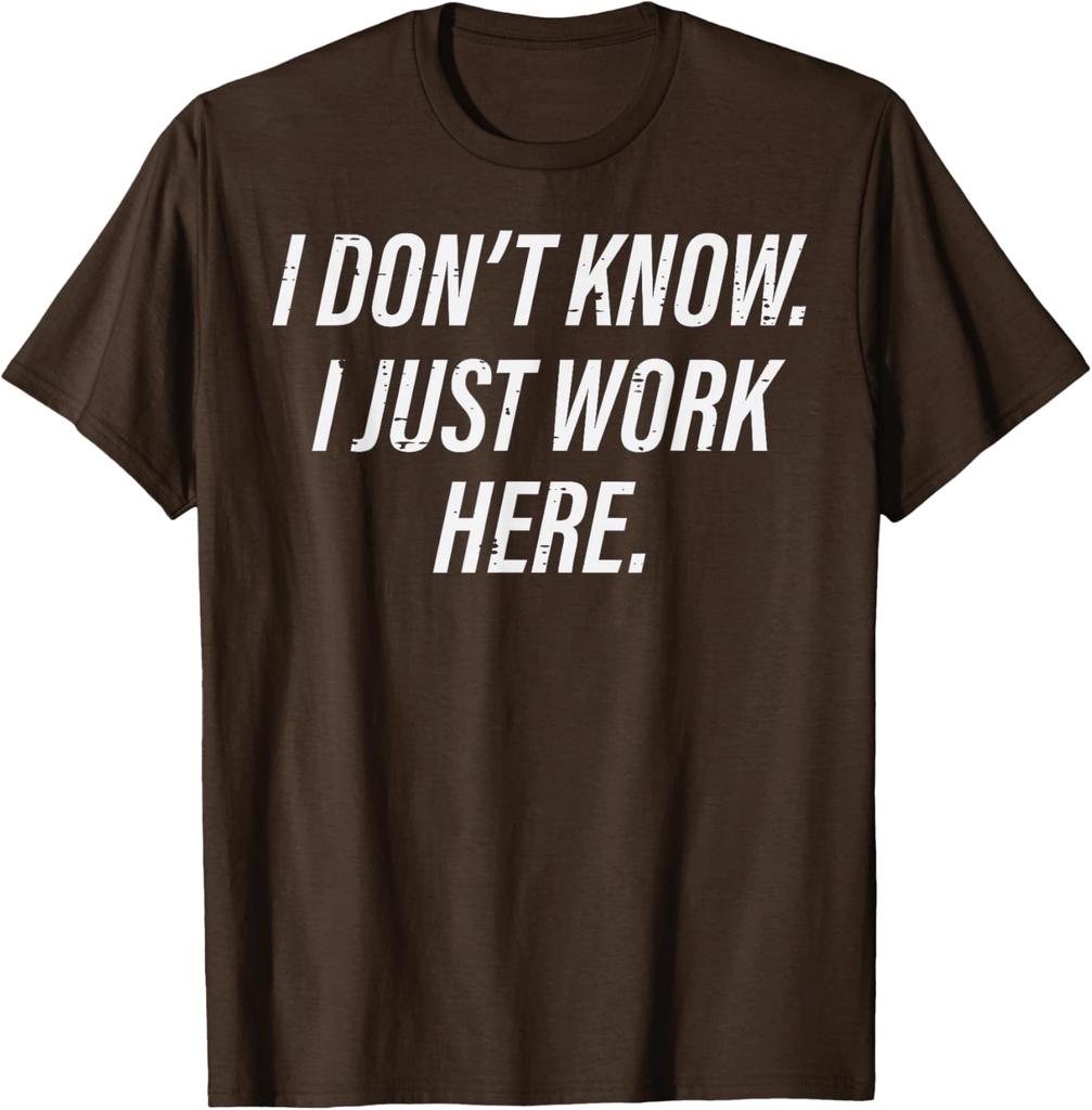 I Dont Know I Just Work Here Funny Sarcastic Men Women TShirt Casual Graphic Tee
