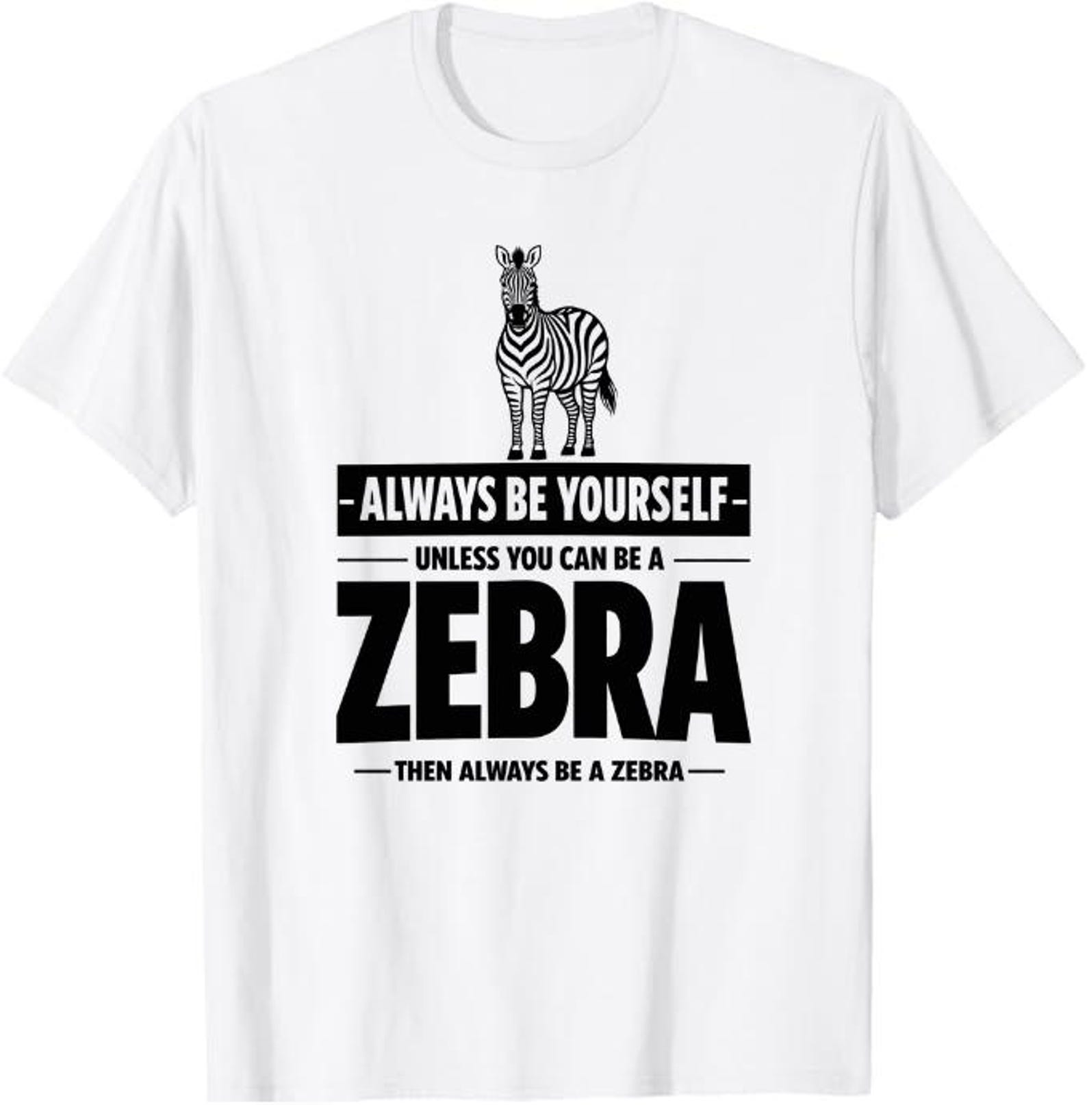 Always Be Yourself Unless You Can Be a Zebra Shirt, Funny Zebra Tee, Motivational Animal Shirt, Cute Safari Gift, Zebra lovers 4XL
