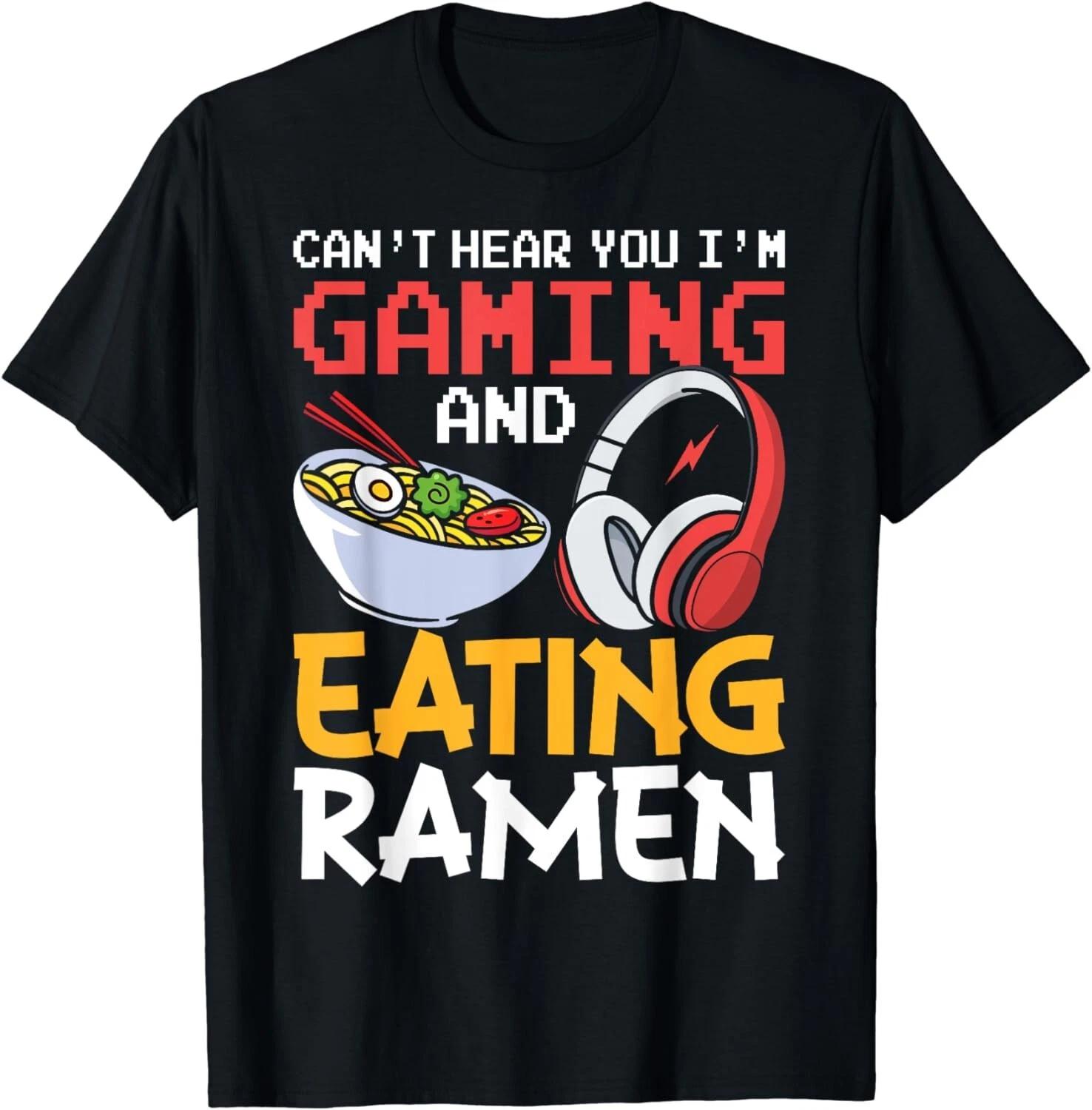 Funny Can t Hear You I m Gaming And Eating Ramen Gamer Gift Unisex T-Shirt 3XL