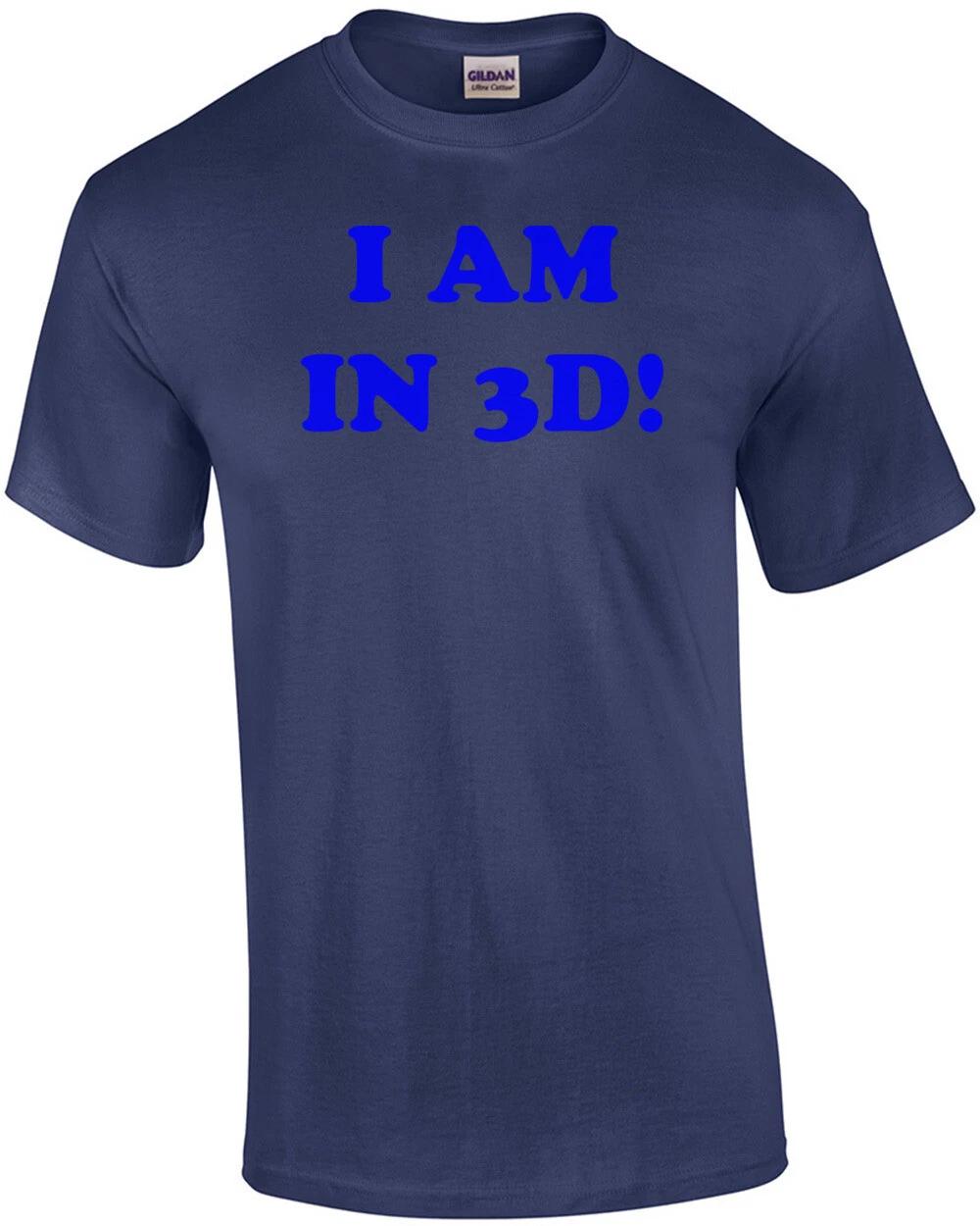 

I AM IN 3D! Shirt 4XL