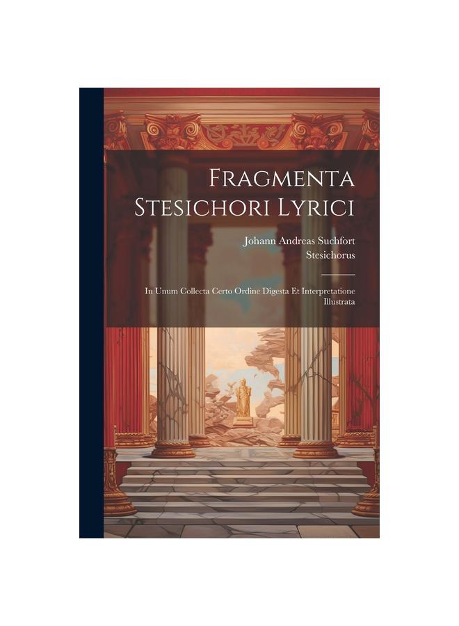 Kniha Fragmenta Stesichori Lyrici : In Unum Collecta Certo Ordine Digesta Et Interpretatione Illustrata