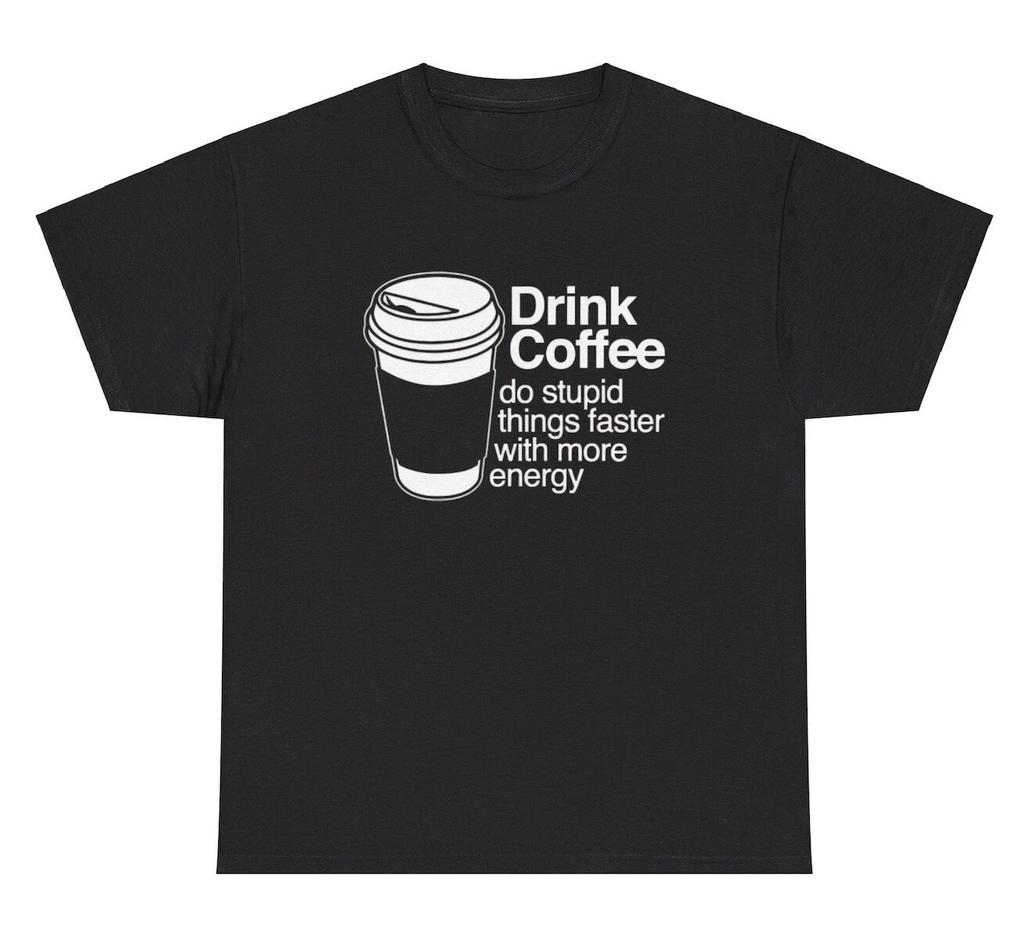 Drink Coffee Do Stupid Things Faster T Shirt Funny Sarcastic Caffiene Humor Tee