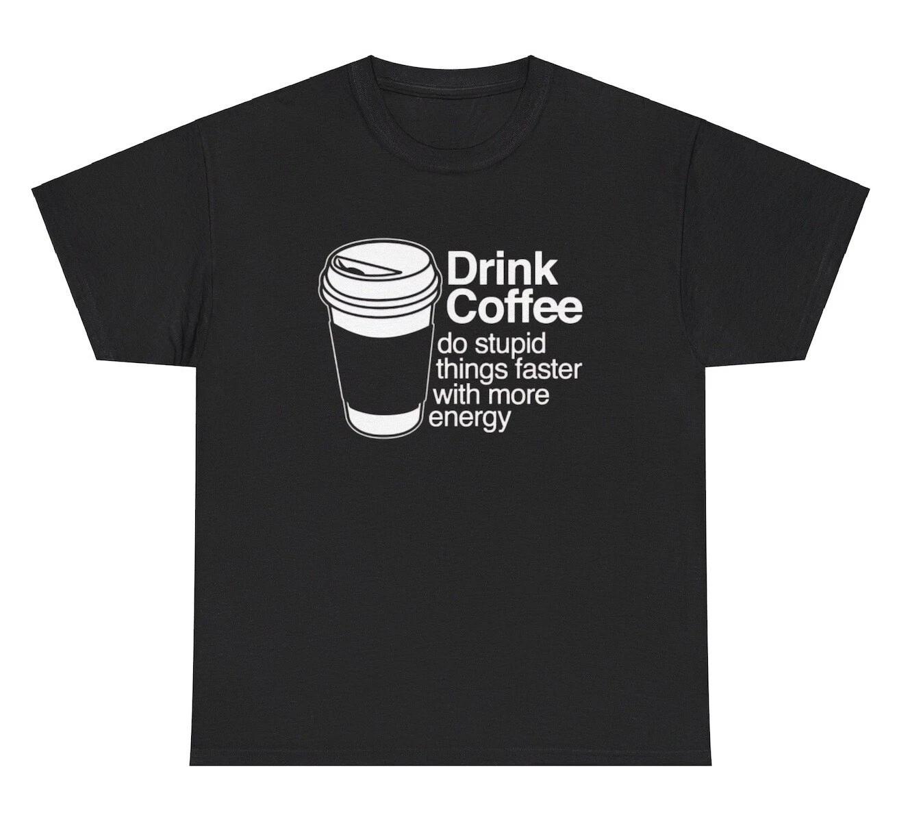 Drink Coffee Do Stupid Things Faster T Shirt Funny Sarcastic Caffiene Humor Tee L