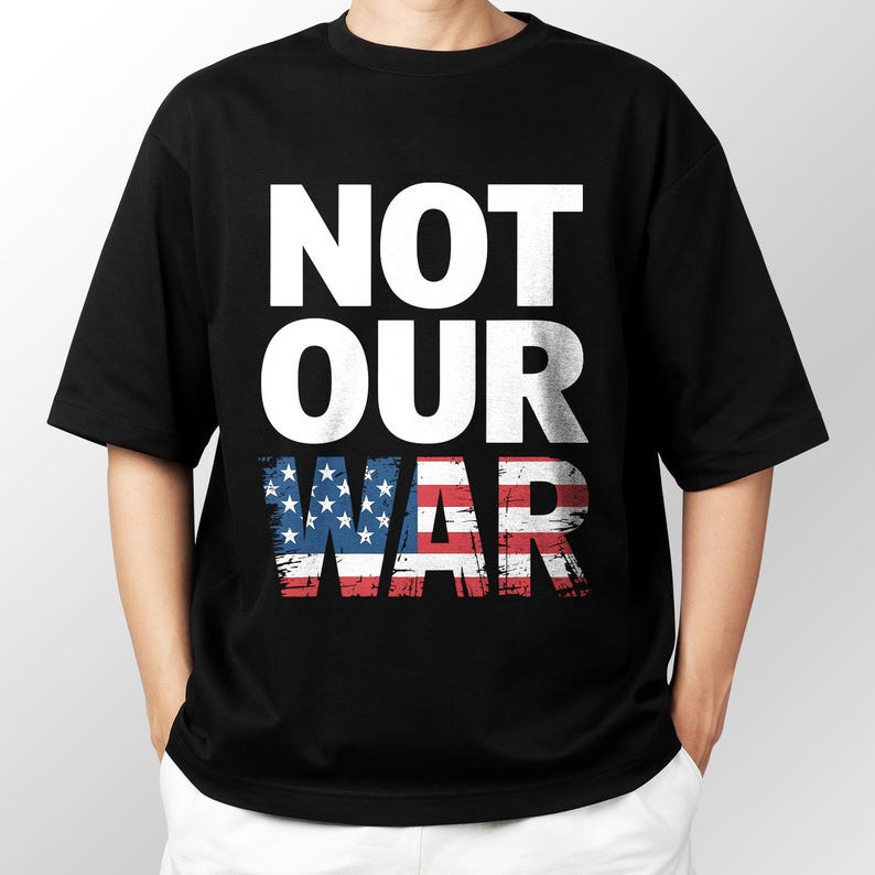 Not Our War Distressed Usa Flag Graphic Tshirt Patriotic Antiwar Protest Shirt Design Tee