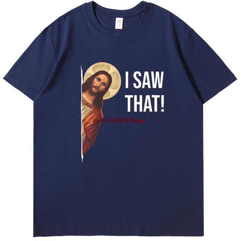 Jesus Meme I Saw That Funny Graphic T Shirts Fashion Tees Tops Summer Cotton Oneck New Shirts And Tshirts Unisex Print T Shirt