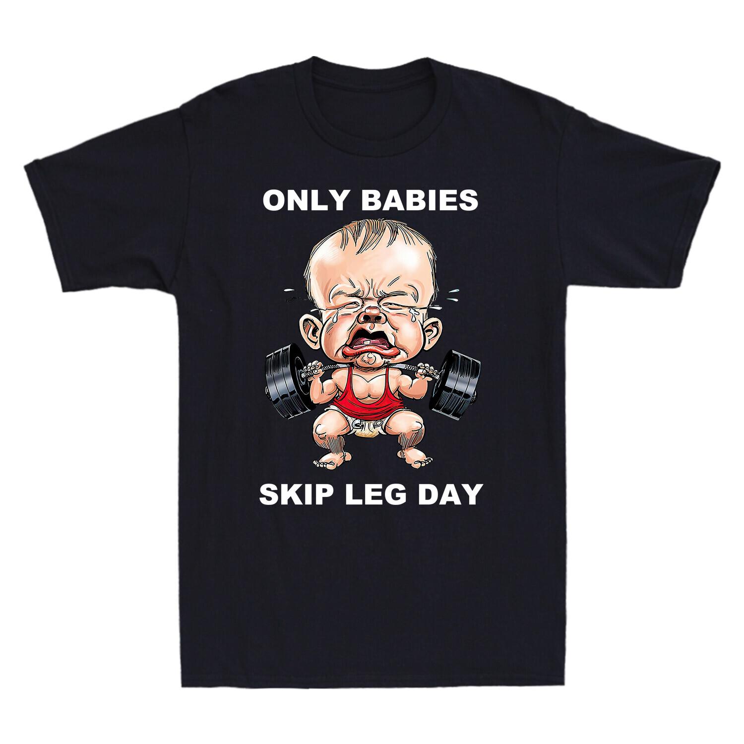 Only Babies Skip Leg Day Funny Muscle Baby Weightlifting Novelty Men s T-shirt XXL