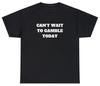 Kan niet Wachten om Vandaag te Gokken T-shirt Grappige Gokparodie Cadeau Parlay Meme Tee