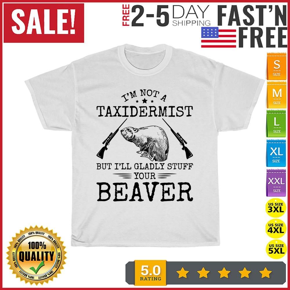 I'm Not A Taxidermist Beaver Hunter Riffle Funny Hunting T Shirt Men Women NEW