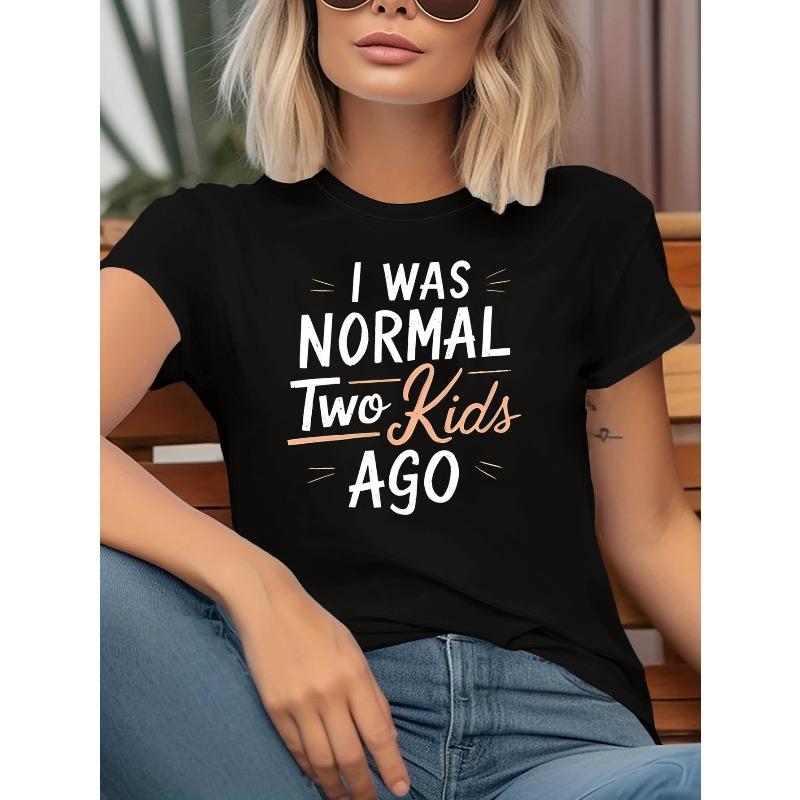 

I Was Normal Two Ago Mom Print Women S T-Shirt, Family Gathering & Mom Daily Top, Humorous & Playful Style Short Sleeve, S чёрный