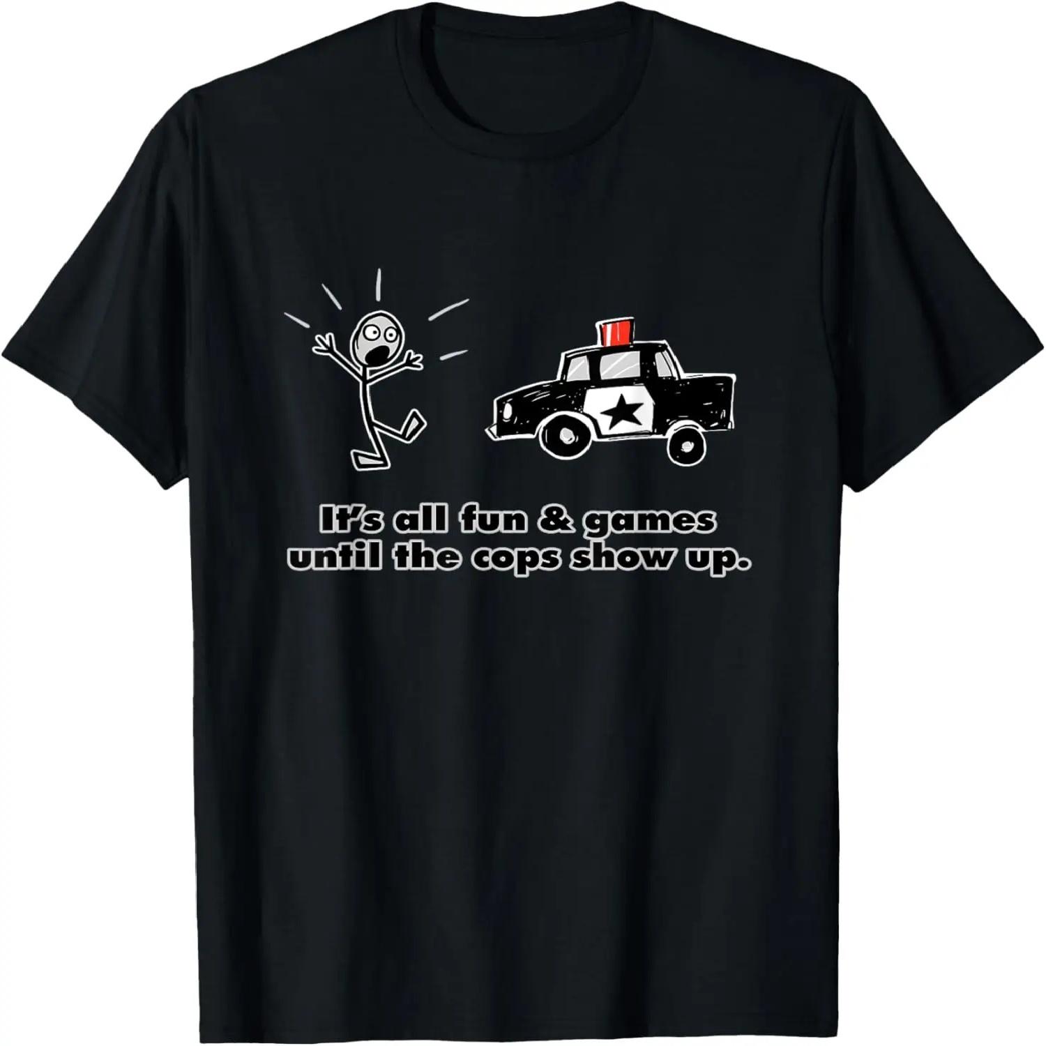 

It s all fun and games until the cops show up T-Shirt T-Shirt XXXXXL різнокольоровий