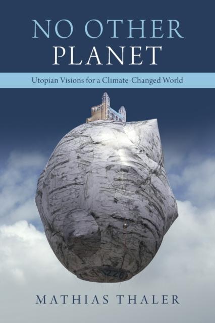 The No Other Planet : Utopian Visions for a Climate-Changed World Book
