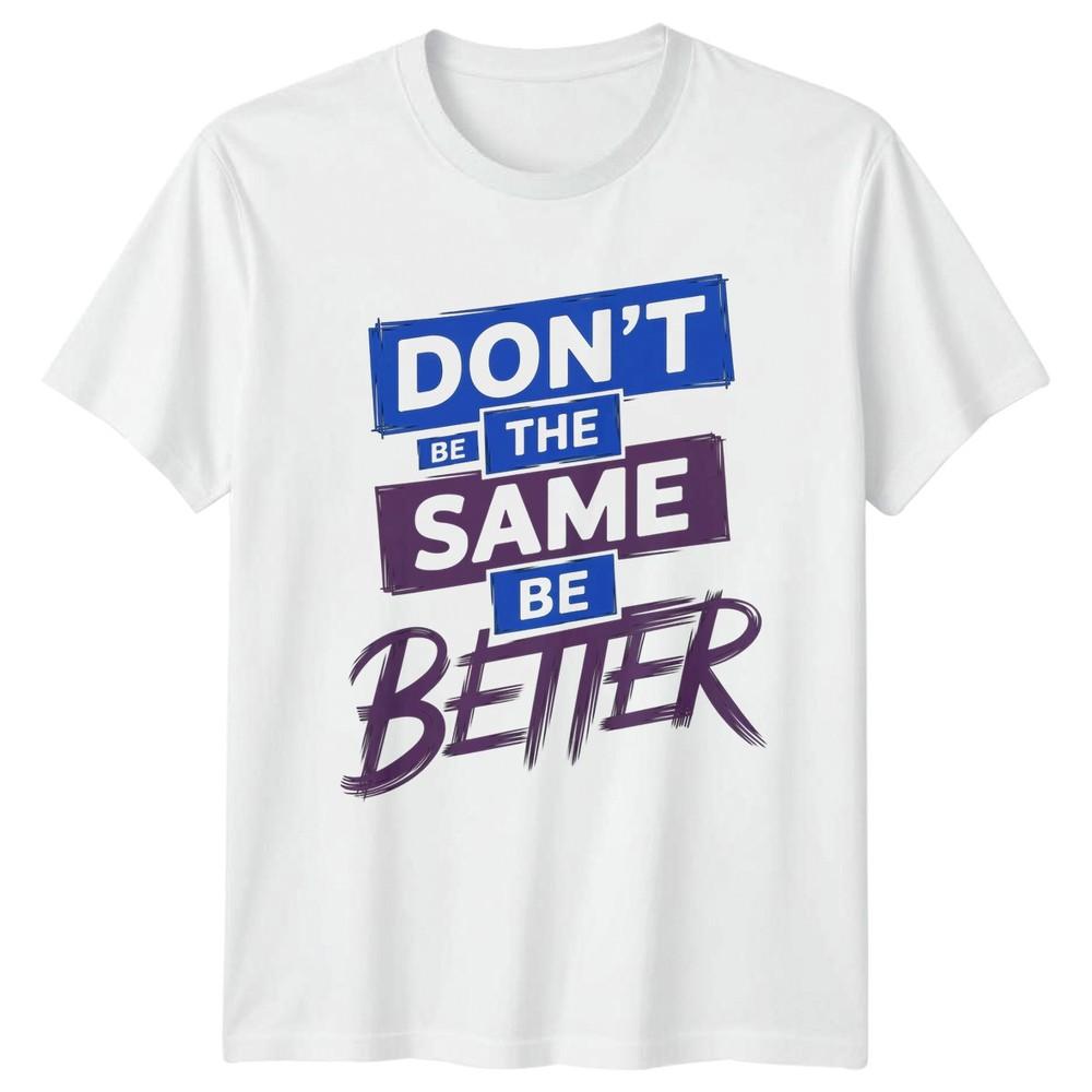 Dont Be The Same Be Better TShirt Motivational Gift For Him And Her S