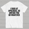 I Suck At Apologies So Unfuck You Or Whatever Cotton Summer Casual Cool Loose T-Shirt