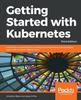 Kniha Getting Started with Kubernetes : Extend Your Containerization Strategy by Orchestrating and Managing Large-scale Container Deployments, 3rd Edition