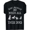 Women Cotton Short Sleeves T-shirts Yes I Really Do Need All These Dogs Women's Tee Funny Dog Lover Graphic