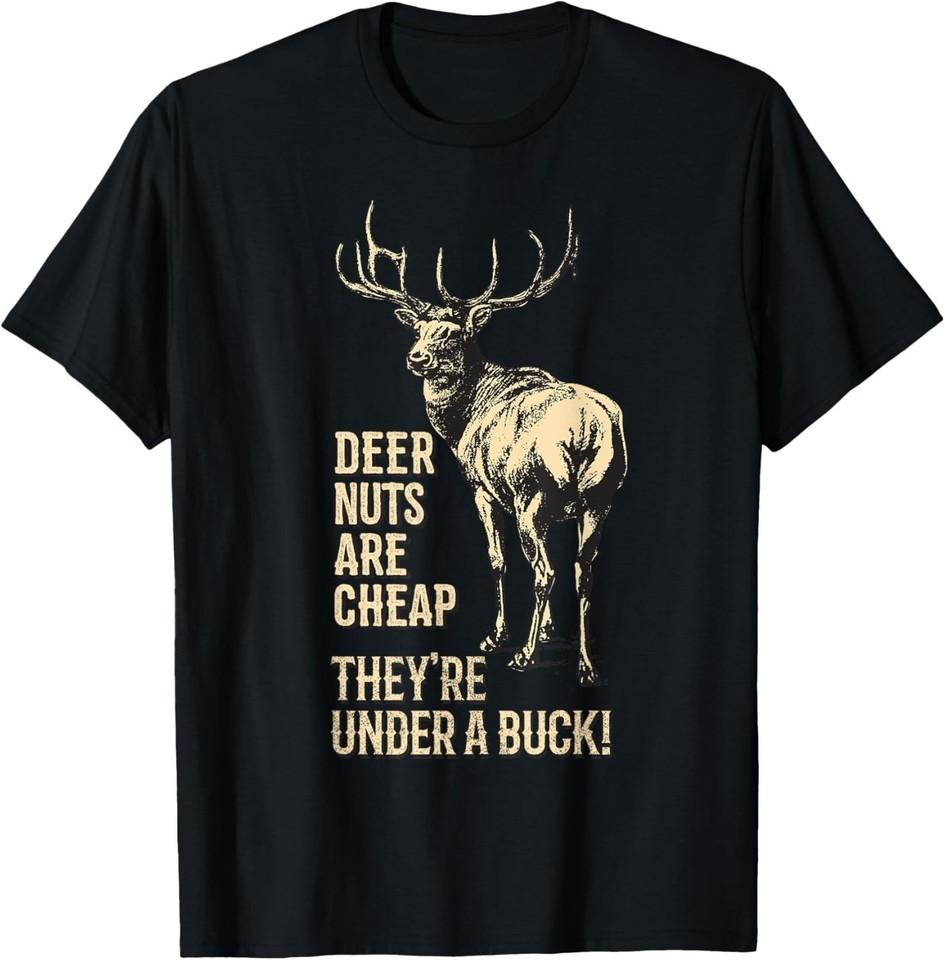 Deer Nuts are Cheap They re Under A Buck Deer Funny Hunting T-Shirt 4XL