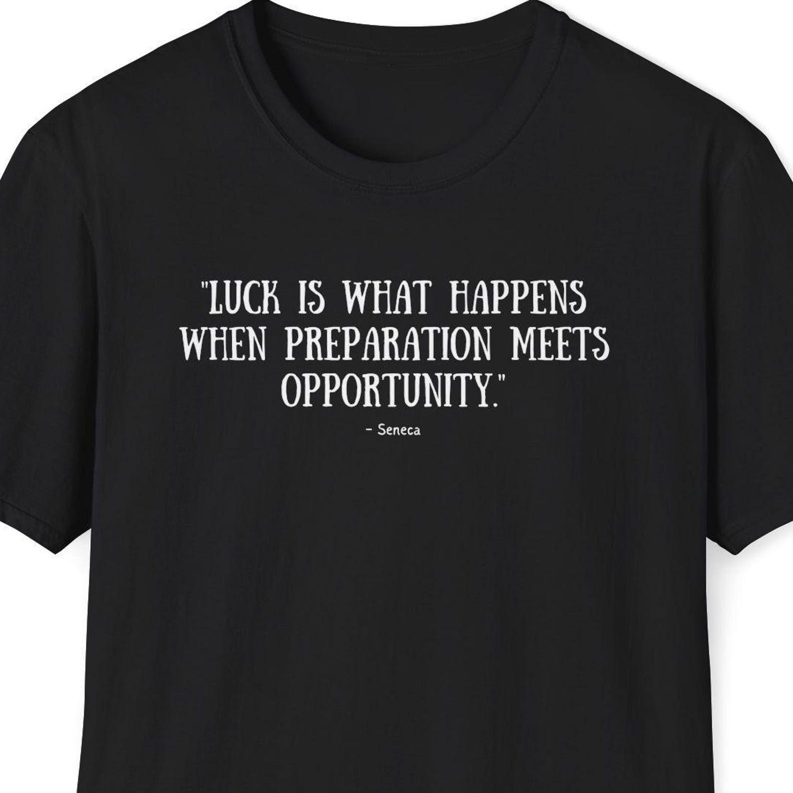 Seneca Quote Shirt - Luck is what happens when preparation meets opportunity. XL