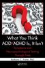 The What You Think ADD/ADHD Is, It Isn't : Symptoms and Neuropsychological Testing Through Time Book
