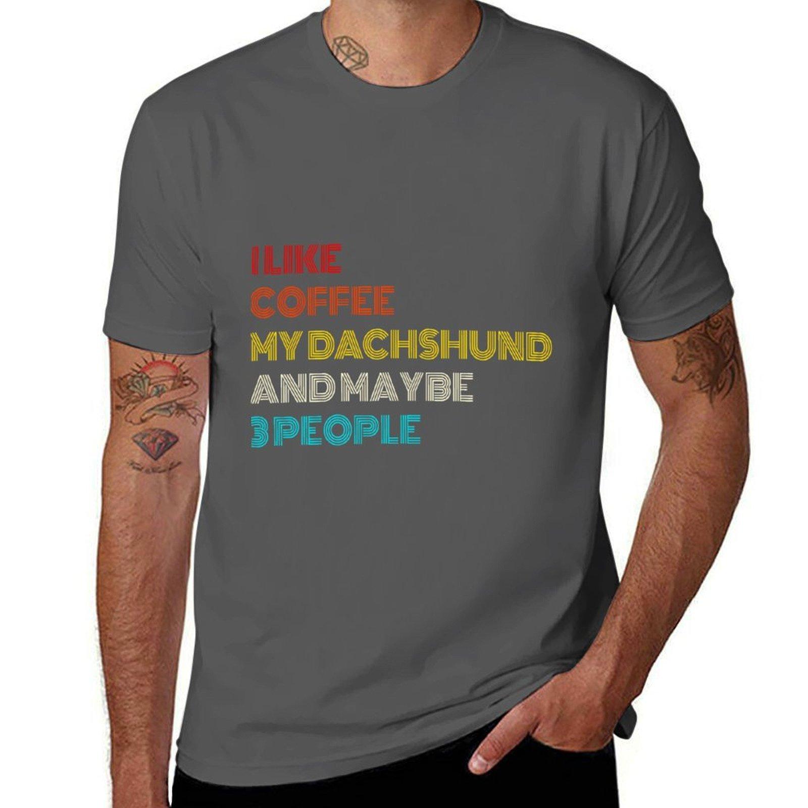 

I Like Coffee My Dachshund And Maybe 3 People T-Shirt t shirts for man cotton soft men t shirt cotton 100% T-Shirt 4XL