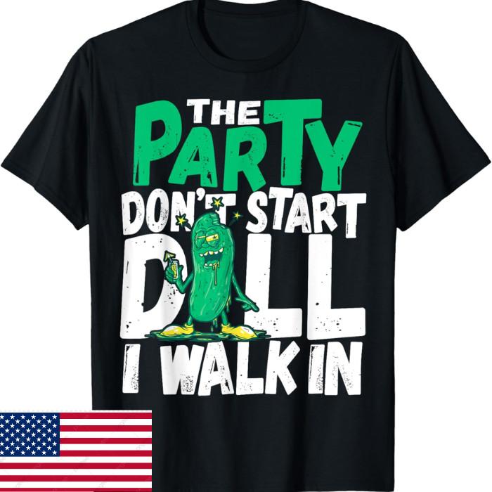 Dill Pickle Gift The Party Don t Start Till I Walk In Unisex T-Shirt Unisex T-Shirt XL