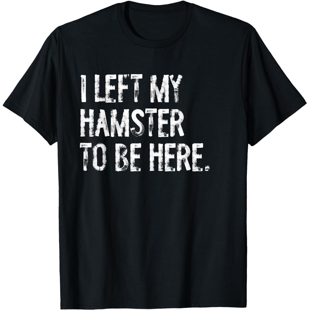 I Left My Hamster To Be Here T Shirts Men Women Pure Cotton Humor Streetwear Tee Shirt Short Sleeve Unisex Loose Clothing