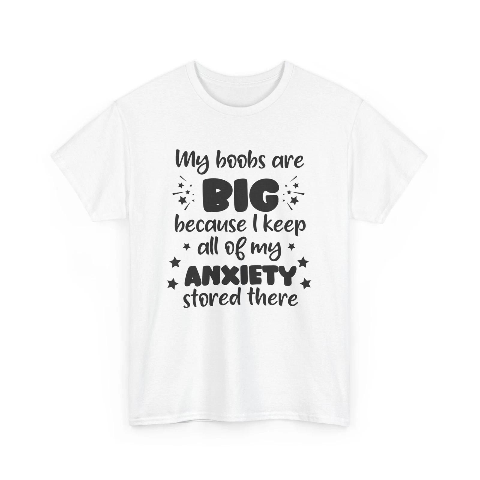 

Funny Anxiety T-Shirt - Mental Health Humor - My boobs are big XL