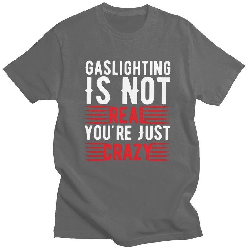 Funny Gaslighting Is Not Real Youre Just Crazy T Shirt Men Short Sleeve 100 Cotton Tshirt Leisure Tee Tops Fashion Tshirt