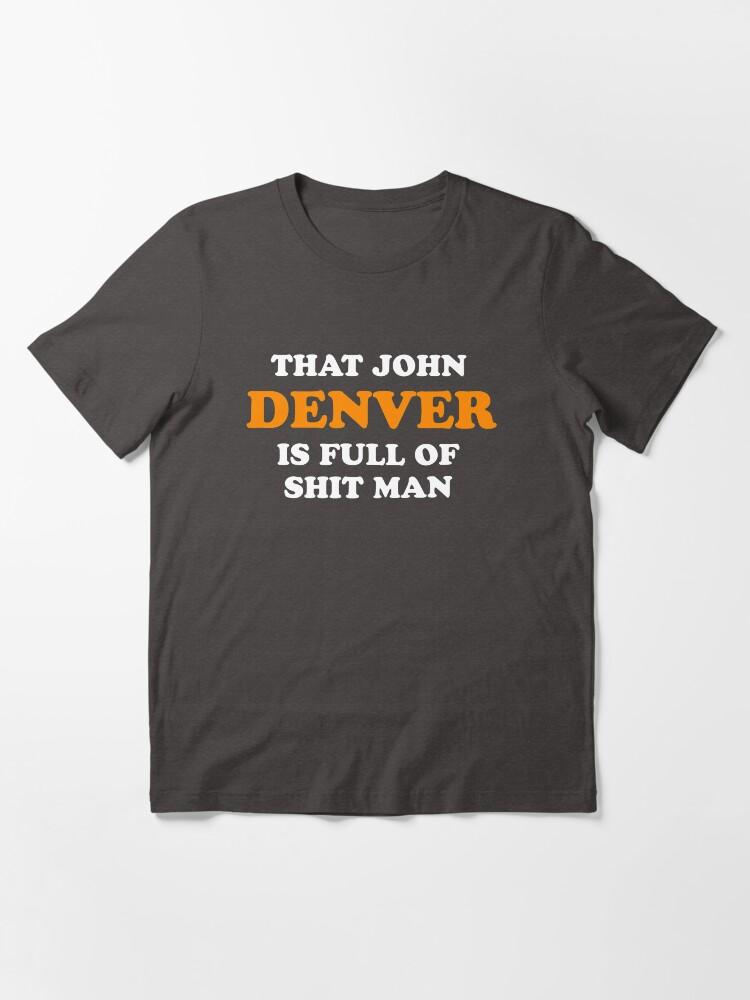 John Denver That John Denver Is Full Of Shit Man - Dumb And Dumber Quote Essential T-Shirt