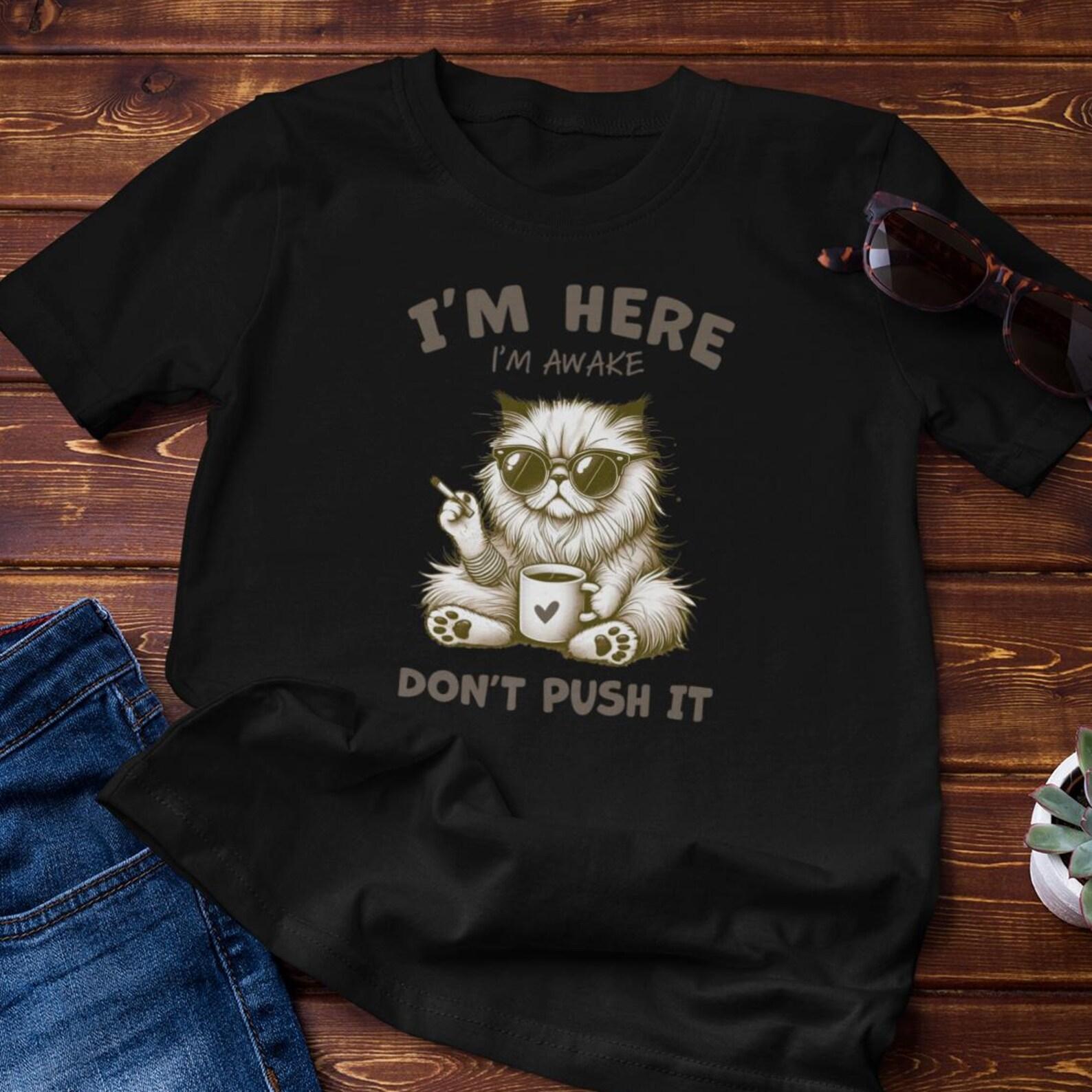 Funny Shirt - Frazzled Cat -I m here, I m awake don t push it | Cotton T-Shirt XL
