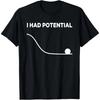 I Had Potential T-Shirt