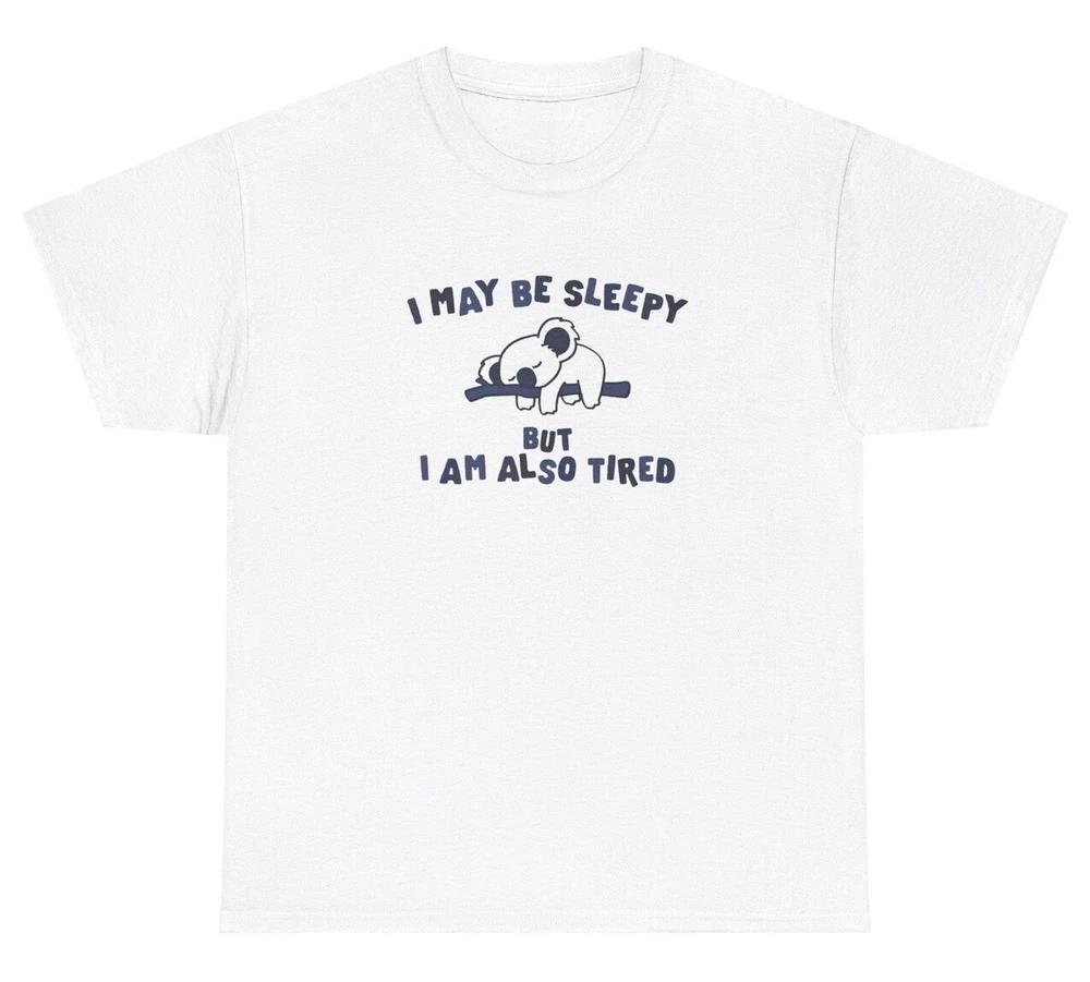 I May Be Sleepy But Also Tired Koala T Shirt Funny Lazy Koala Animal Lovers Tee S