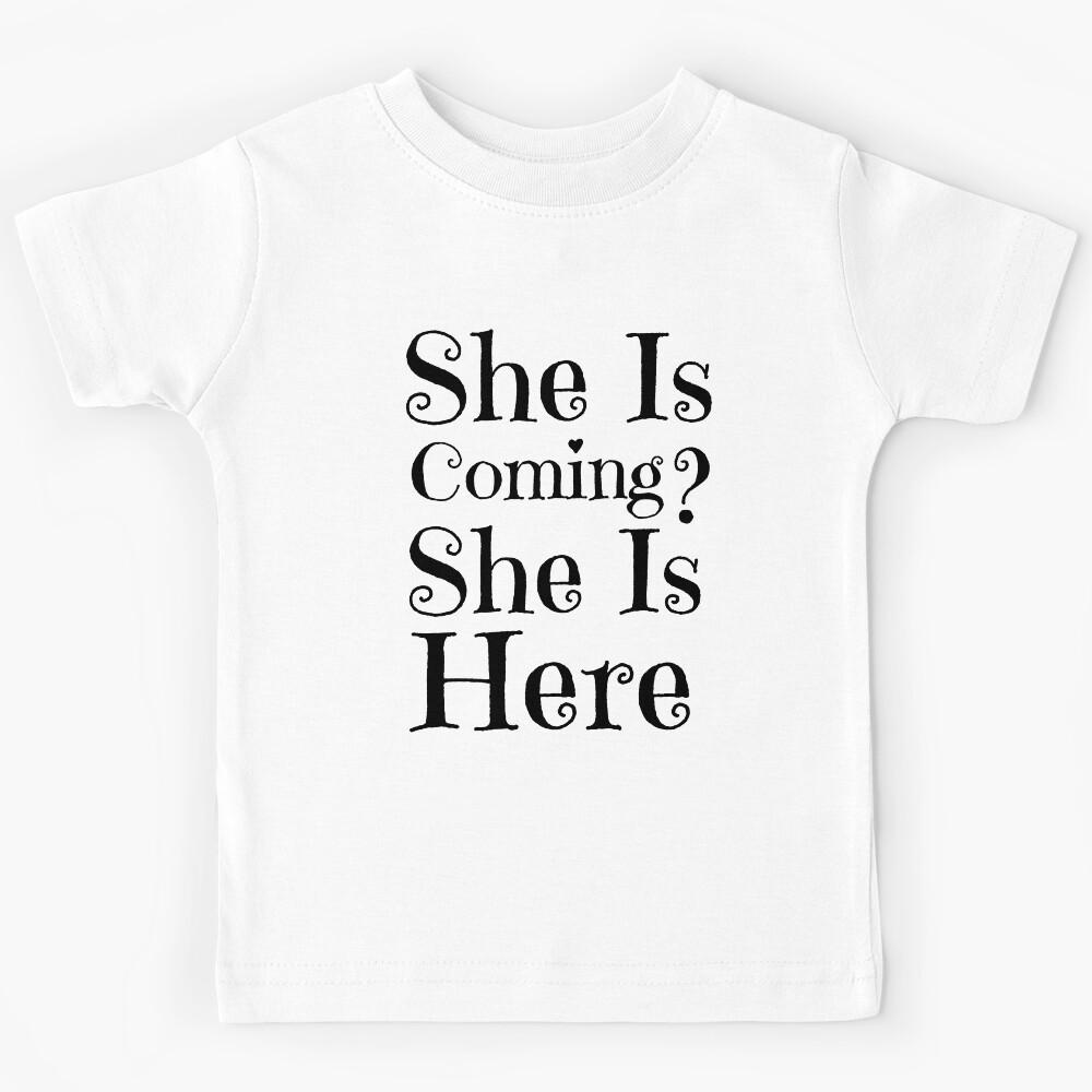 She Is Coming? She Is Here Kids T-Shirt 110