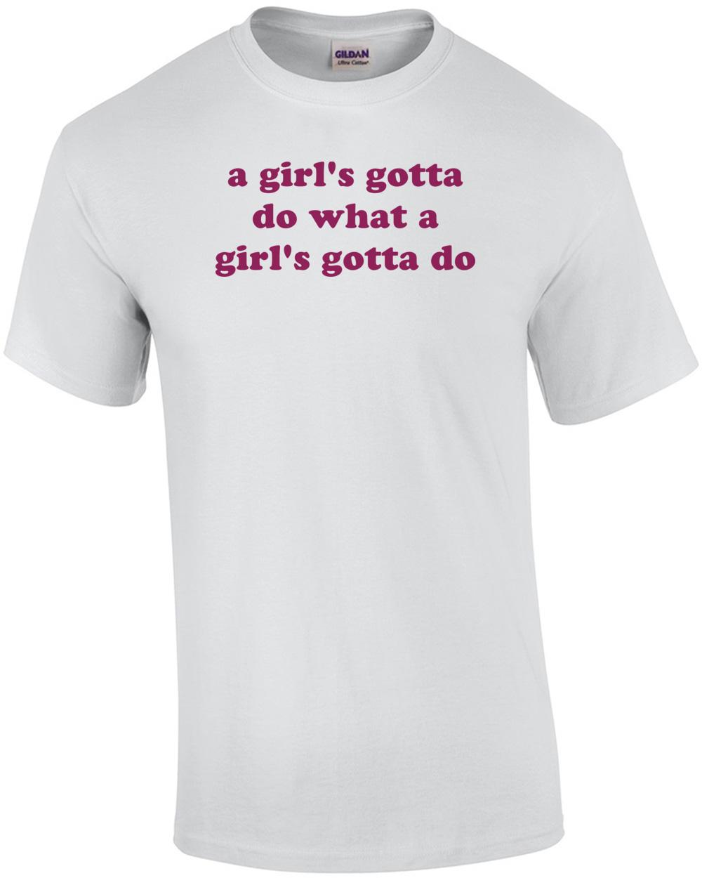 A Girl s Gotta Do What A Girl s Gotta Do Shirt Unisex T-Shirt L