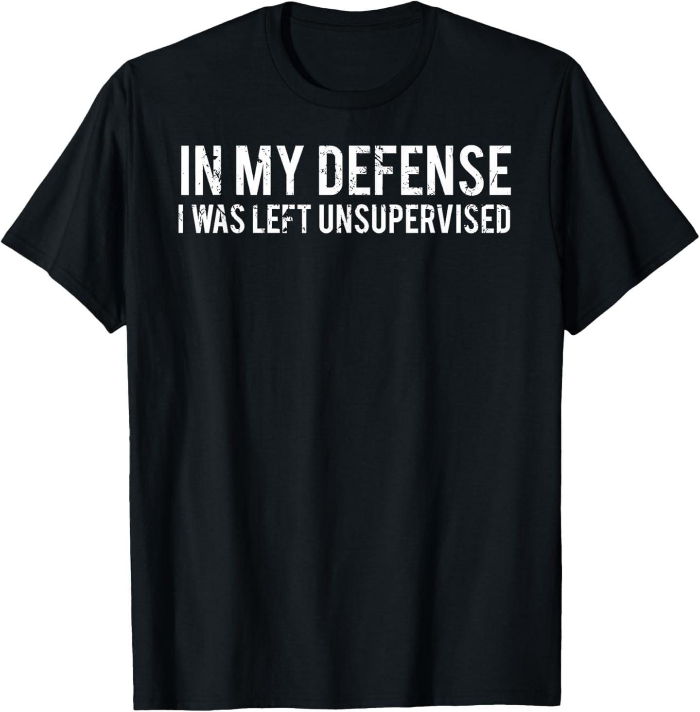 In my defense I was left unsupervised Cool Funny T-Shirt Mens Womens Tees Top 4XL