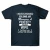 Id Perfect Dream Marrying Unisexs A Tee I Never Dreamed Tshirt The Living Wife