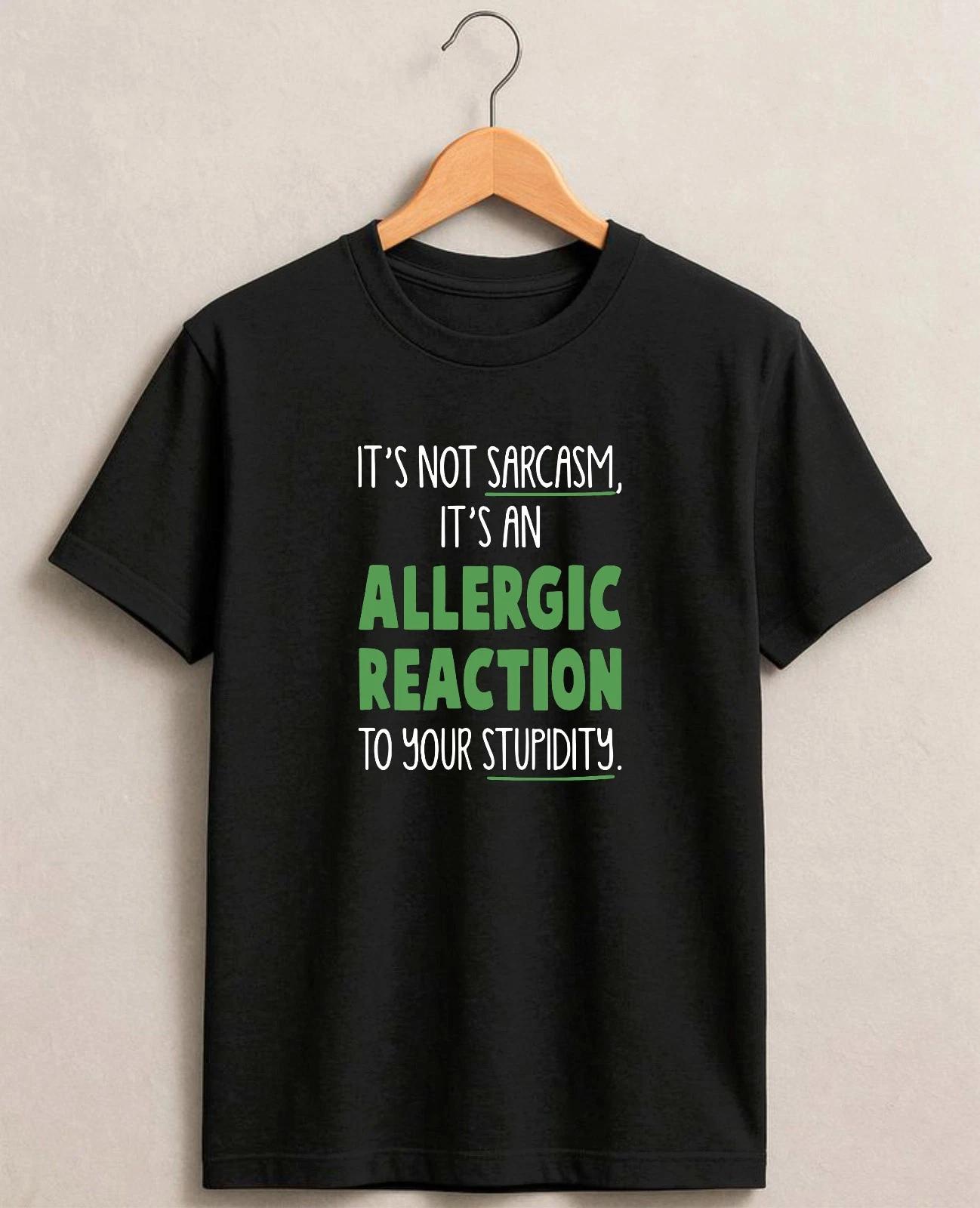 It s Not Sarcasm Allergic Reaction To Stupidity Novelty Funny Slogan T-Shirt 3XL