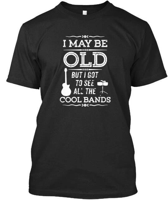I May Be Old But Got To See All The Co Cool Bands TTshirt Made in USA S to 5XL