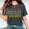 Does This Shirt Make Me Look Professionally Developed Shirt, Funny Office Humor Tee, Coworker Gift