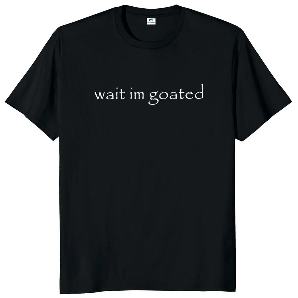 Wait I'm Goated T Shirt Funny Meme Trend Y2k Short Sleeve O-neck 100% Cotton Unisex Summer Casual T-shirts EU Size 50953 Unisex