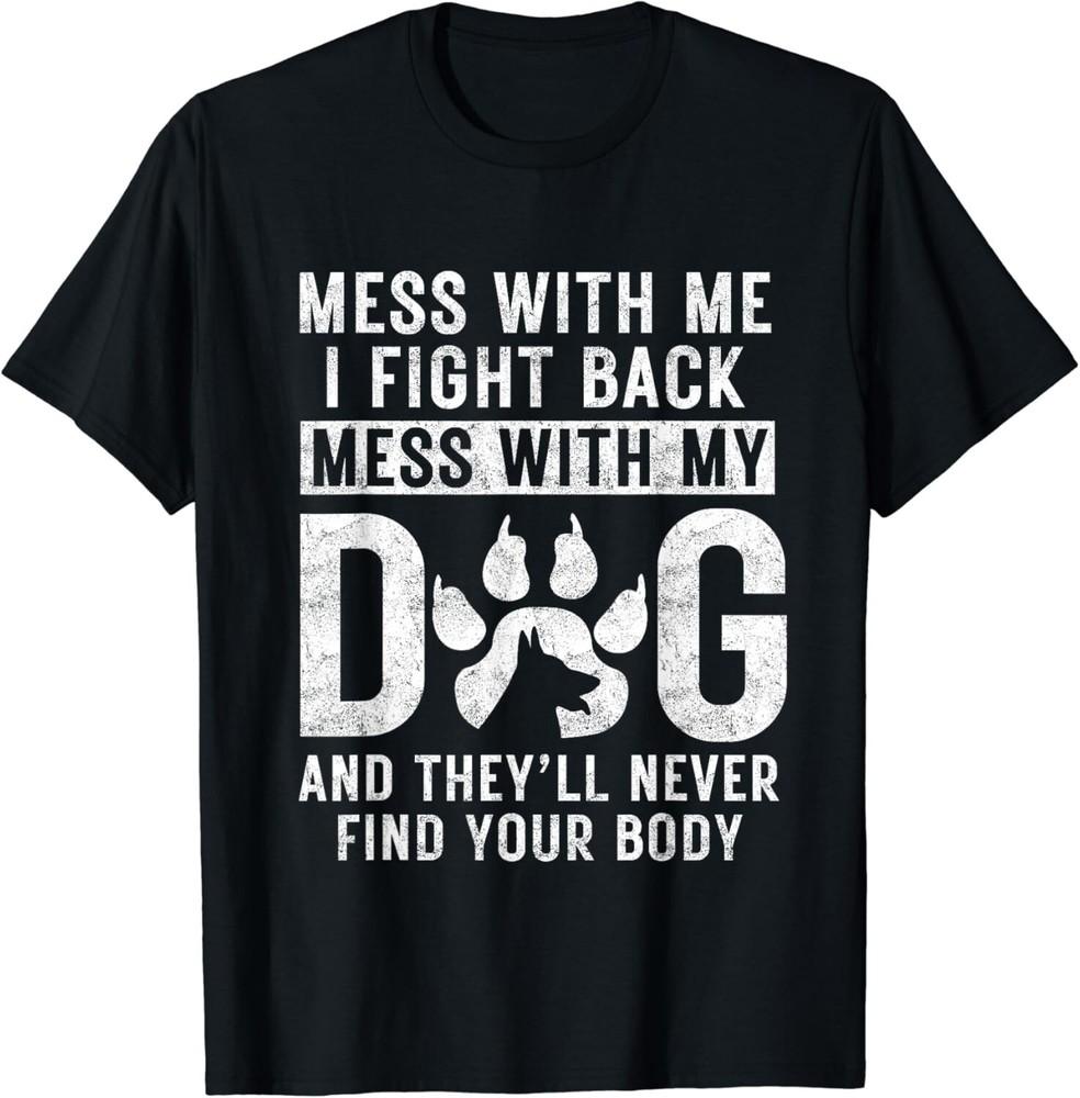 

Funny Mess With My Dog They ll Never Find Your Body Humor Gift Unisex T-Shirt M