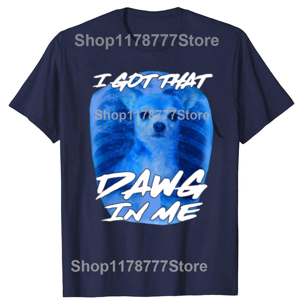 Funny I Got That Xray Chihuahua dog Meme Quote Tshirt Unisex Womens Fashion Casual Oversized Tshirts 100 Cotton T Shirt S
