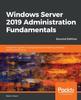 წიგნი Windows Server 2019 Administration Fundamentals : A Beginner's Guide To Managing and Administering Windows Server Environments, 2nd Edition