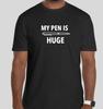 MY PEN IS HUGE FUNNY T-SHIRT DAD GIFT