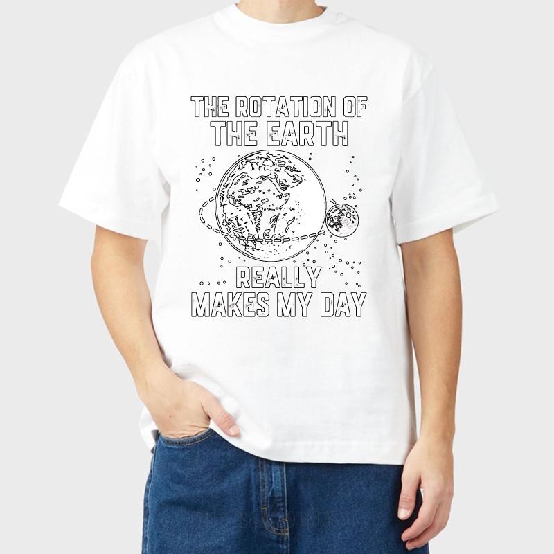 Big Size Summer For Man Tshirt The Rotation Of The Earth Really Makes My Day Short Sleeve Travel Oneck Tshirt Male Teeshirt