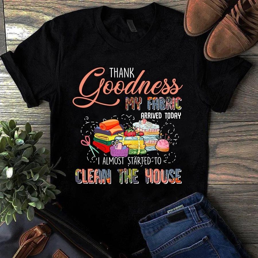 Thank Goodness My Fabric Arrived Today Sewing Quilting Men s and Women s T-shirts S