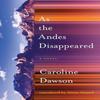 As the Andes Disappeared by Caroline Dawson Paperback Book 9781771668613